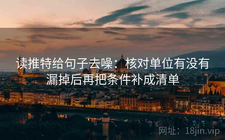 读推特给句子去噪：核对单位有没有漏掉后再把条件补成清单