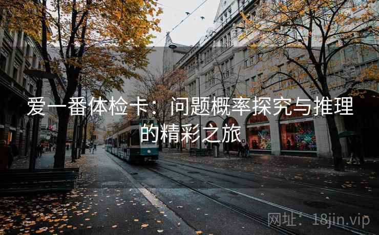 爱一番体检卡:问题概率探究与推理的精彩之旅
