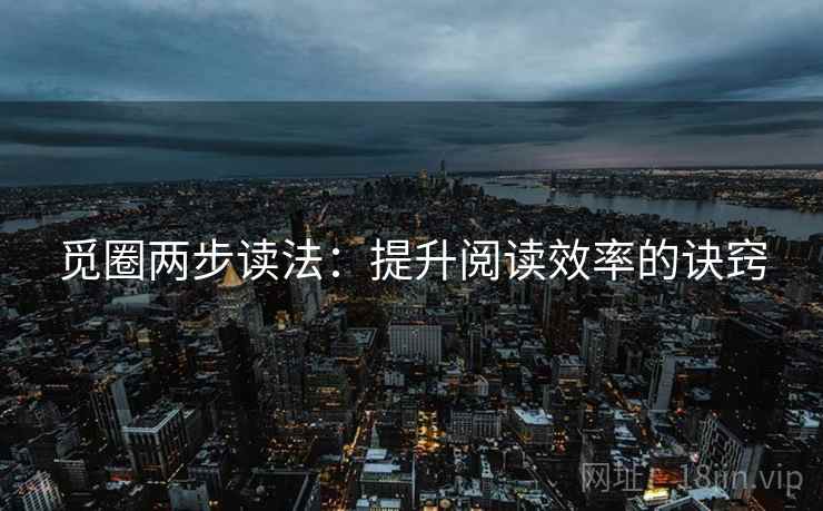 觅圈两步读法:提升阅读效率的诀窍